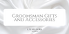 A Guide to the Best Groomsman Gifts and Accessories